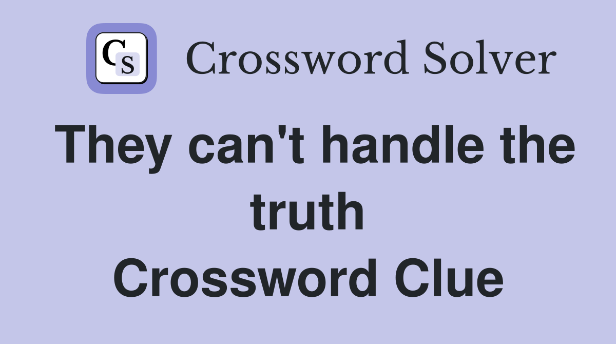 They can't handle the truth Crossword Clue