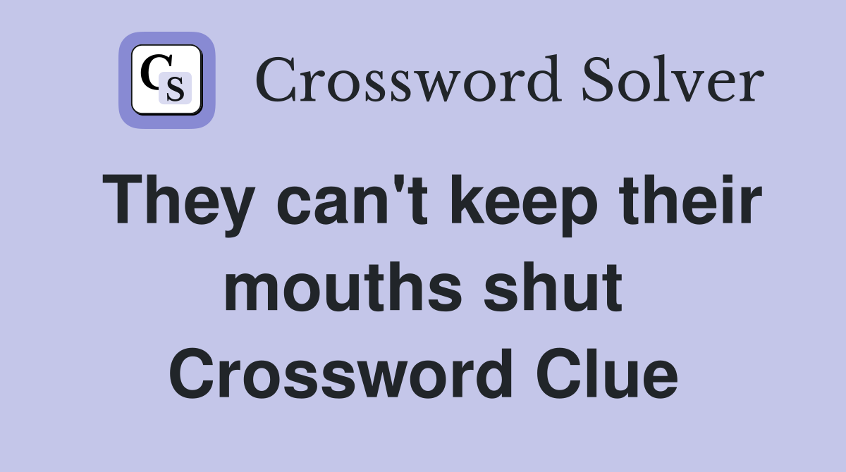 They can't keep their mouths shut Crossword Clue