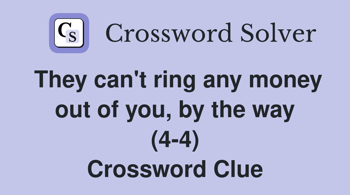 They can't ring any money out of you, by the way (4-4) Crossword Clue