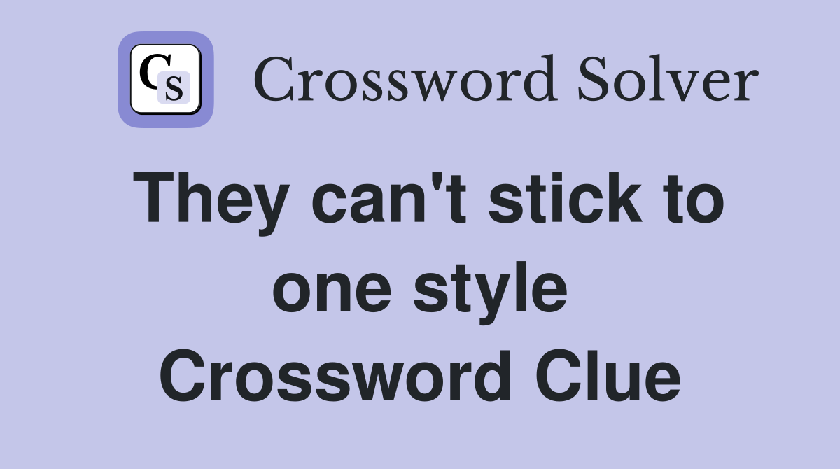 They can't stick to one style Crossword Clue