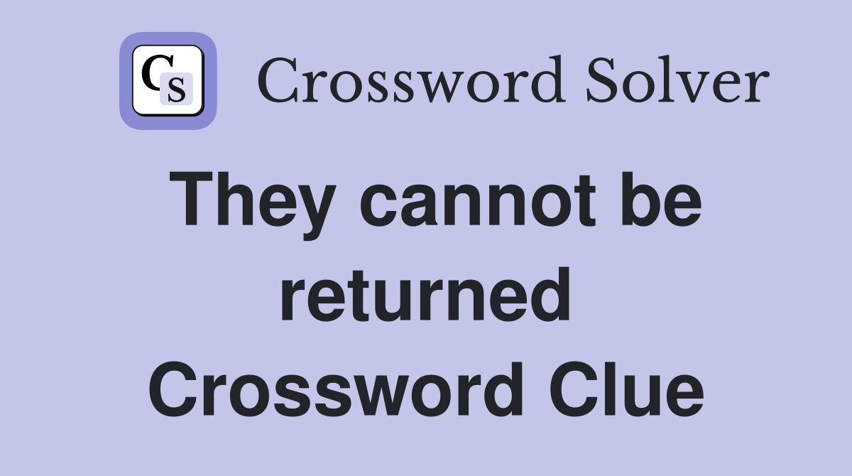 They cannot be returned Crossword Clue
