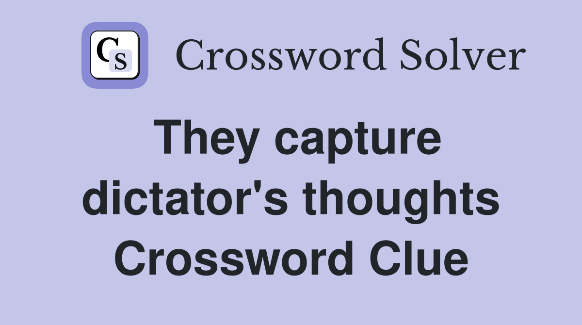 They capture dictator's thoughts Crossword Clue