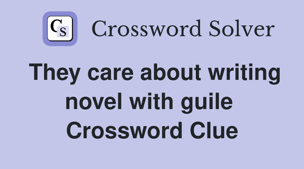 They care about writing novel with guile  Crossword Clue