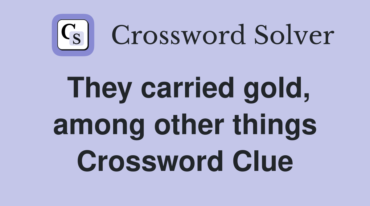 They carried gold, among other things Crossword Clue