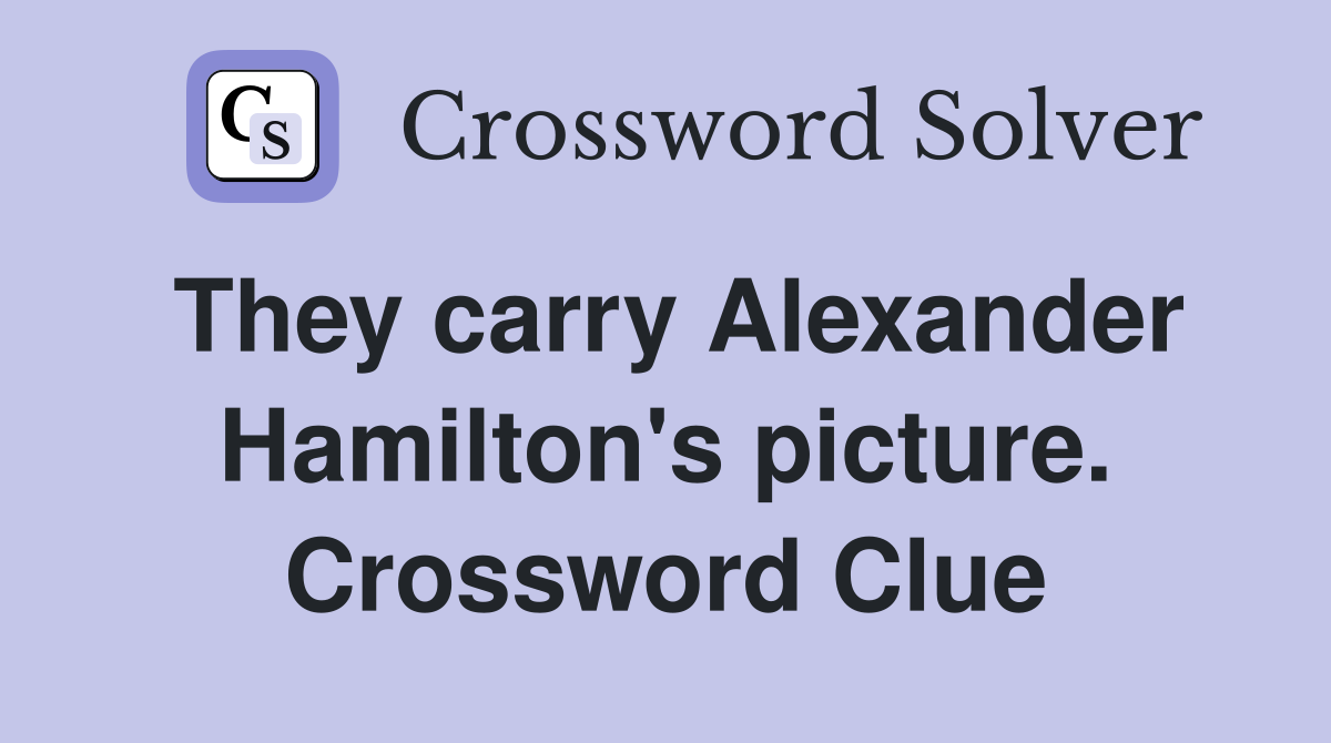 They carry Alexander Hamilton's picture. Crossword Clue