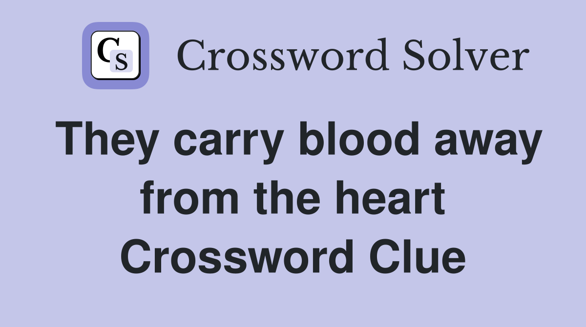 They carry blood away from the heart Crossword Clue