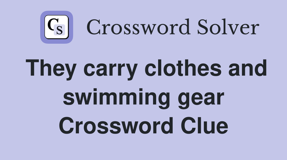 They carry clothes and swimming gear Crossword Clue