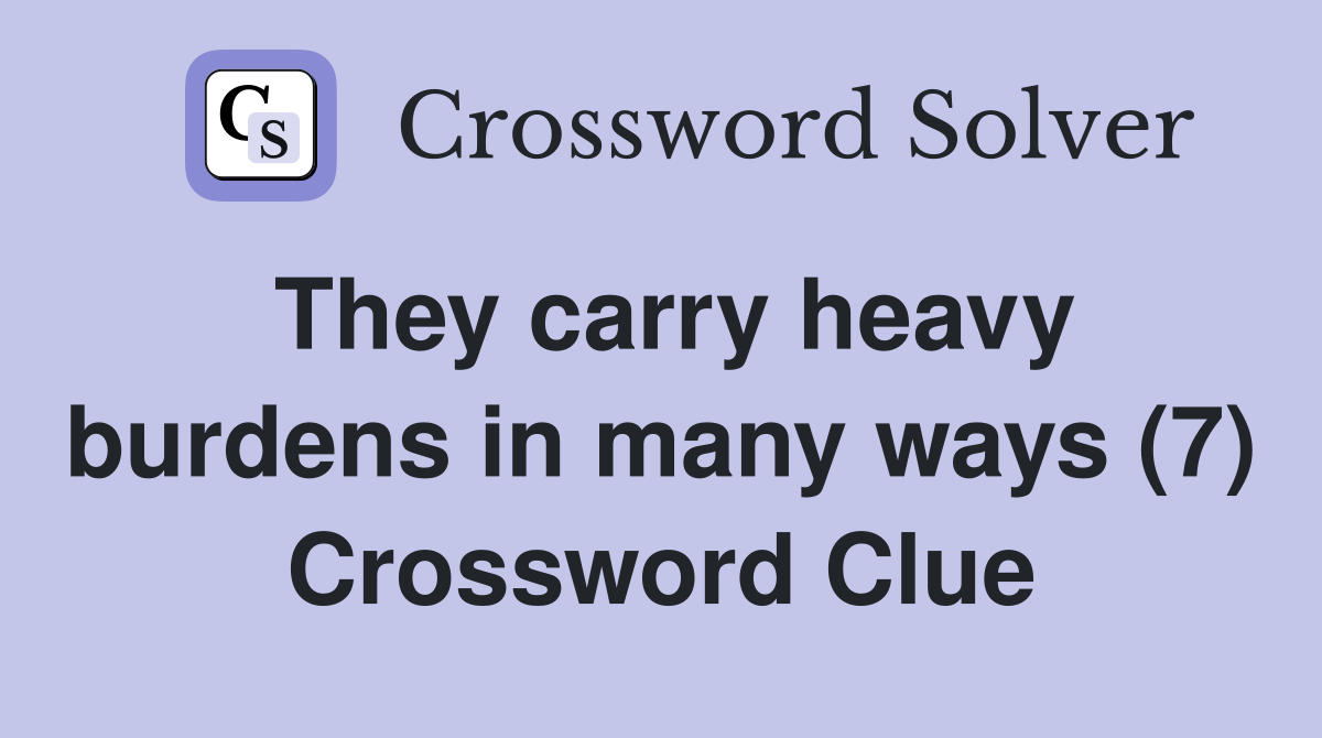 They carry heavy burdens in many ways (7) Crossword Clue