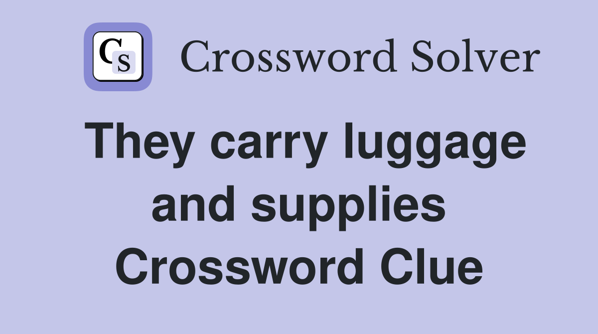 They carry luggage and supplies Crossword Clue