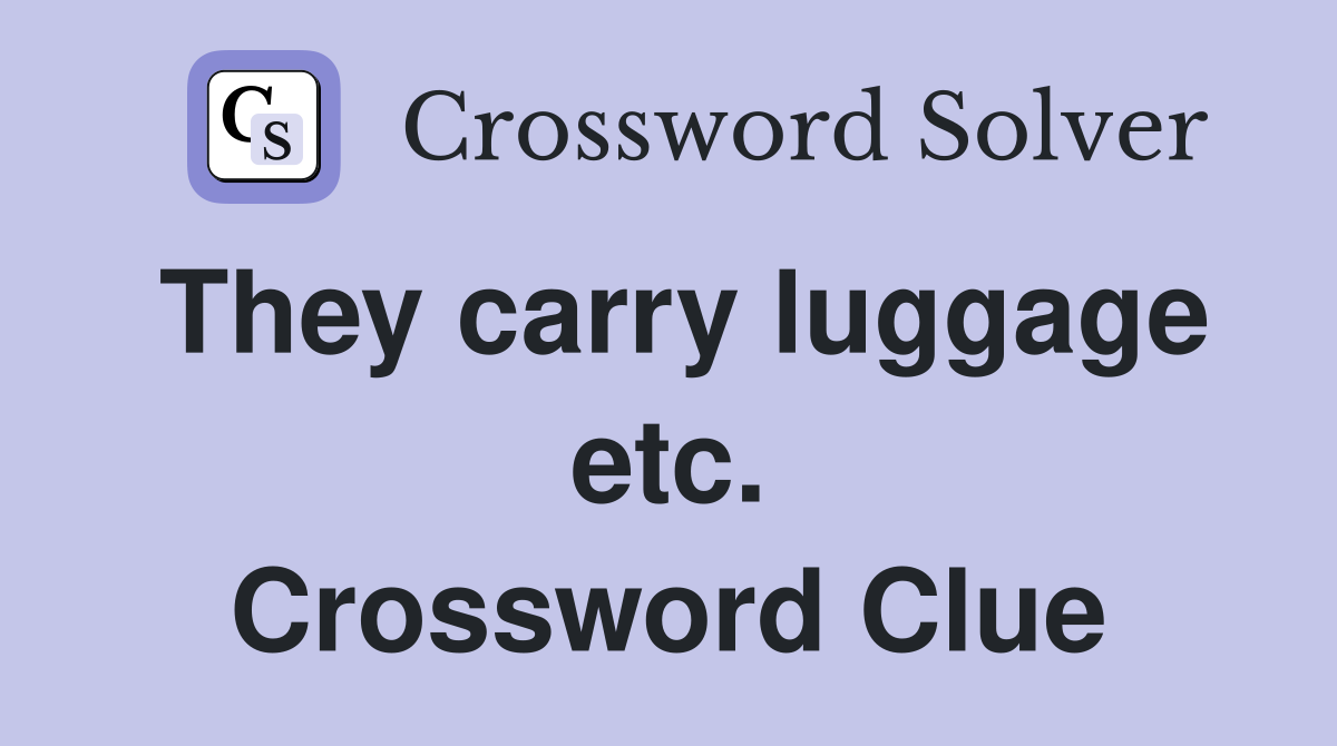 They carry luggage etc. Crossword Clue