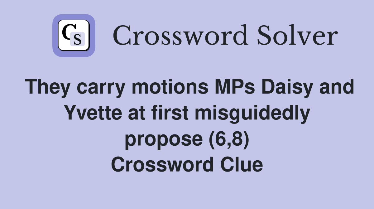They carry motions MPs Daisy and Yvette at first misguidedly propose (6,8) Crossword Clue