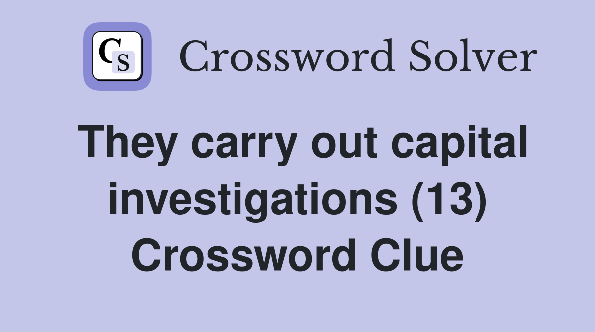 They carry out capital investigations (13) Crossword Clue