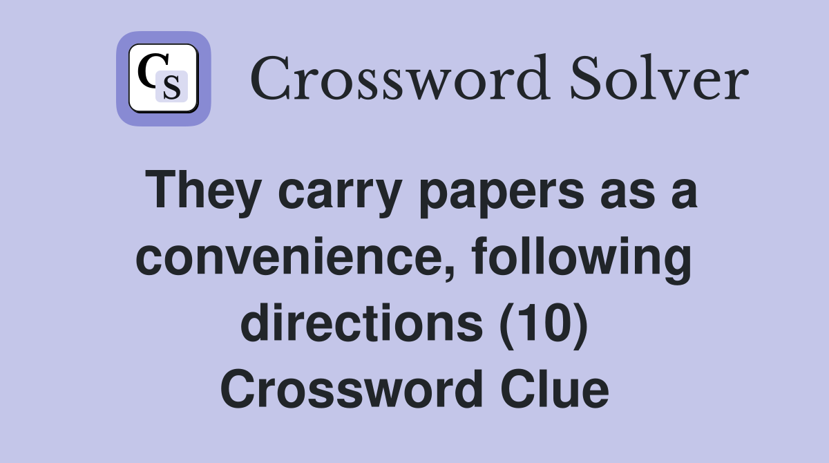 They carry papers as a convenience, following directions (10) Crossword Clue