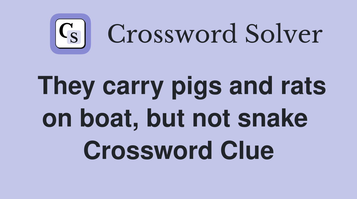 They carry pigs and rats on boat, but not snake  Crossword Clue
