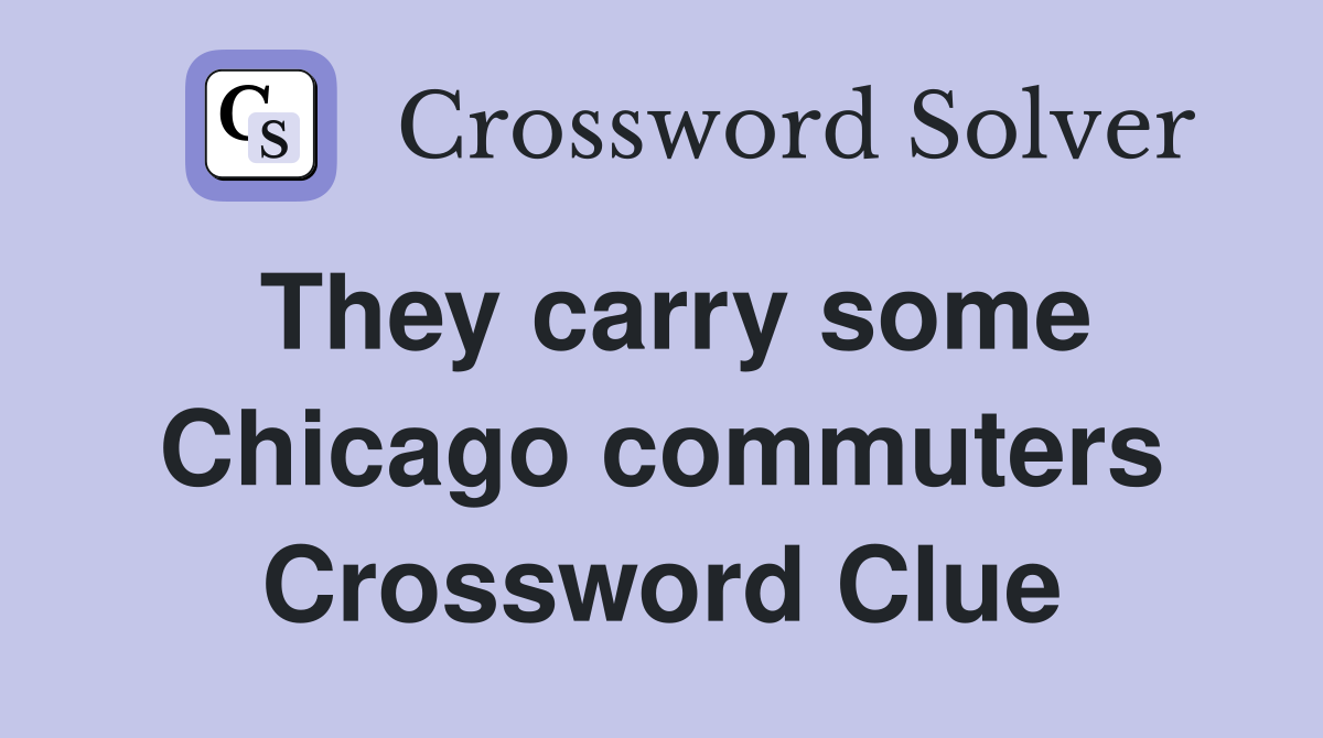 They carry some Chicago commuters Crossword Clue