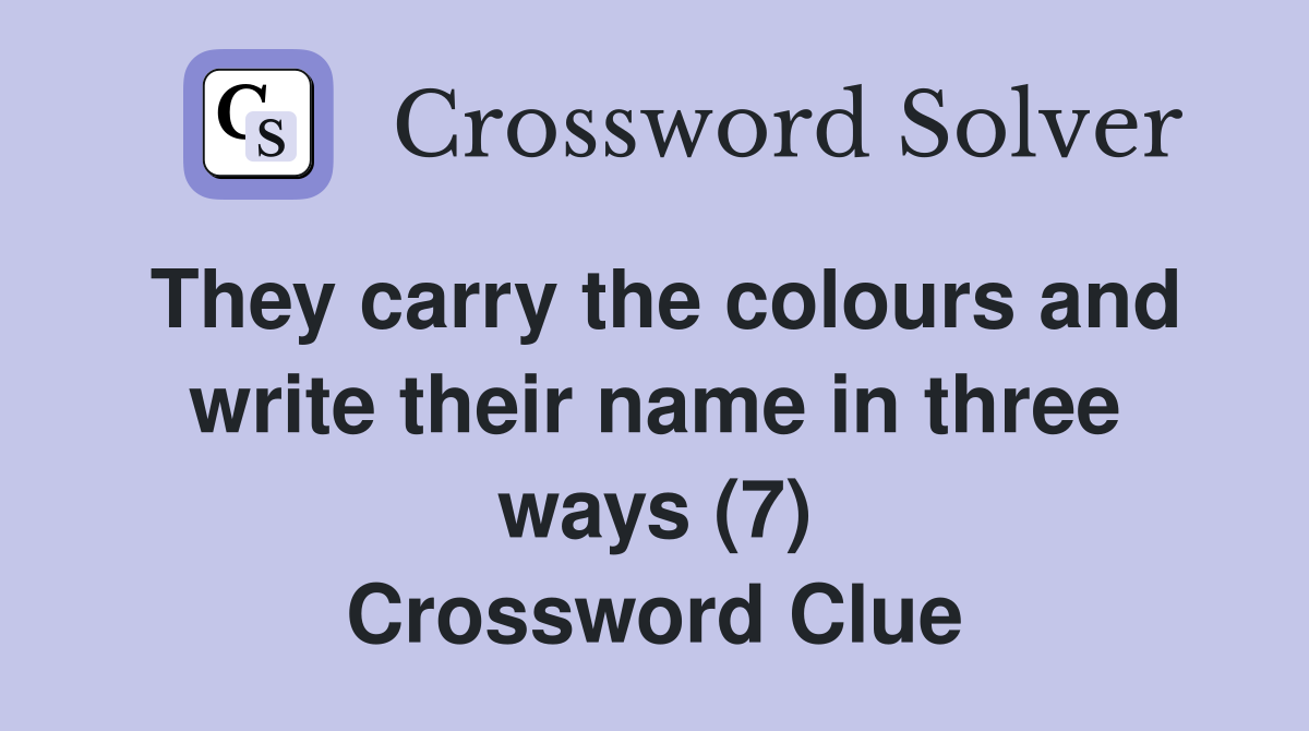 They carry the colours and write their name in three ways (7) Crossword Clue