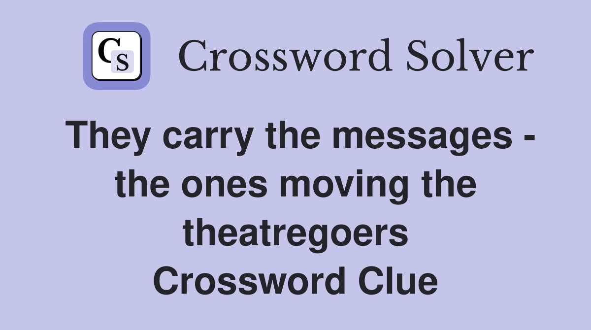 They carry the messages - the ones moving the theatregoers Crossword Clue