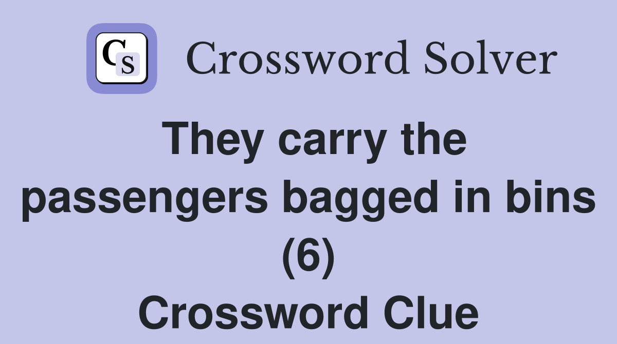 They carry the passengers bagged in bins (6) Crossword Clue