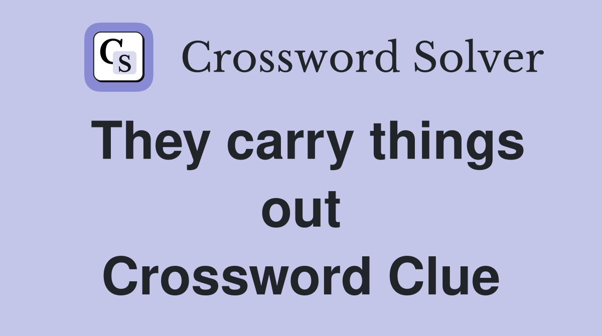 They carry things out Crossword Clue