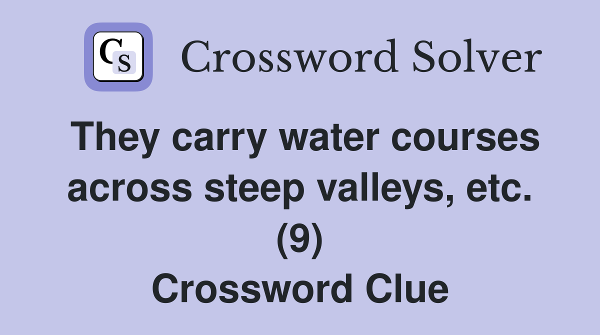 They carry water courses across steep valleys, etc. (9) Crossword Clue