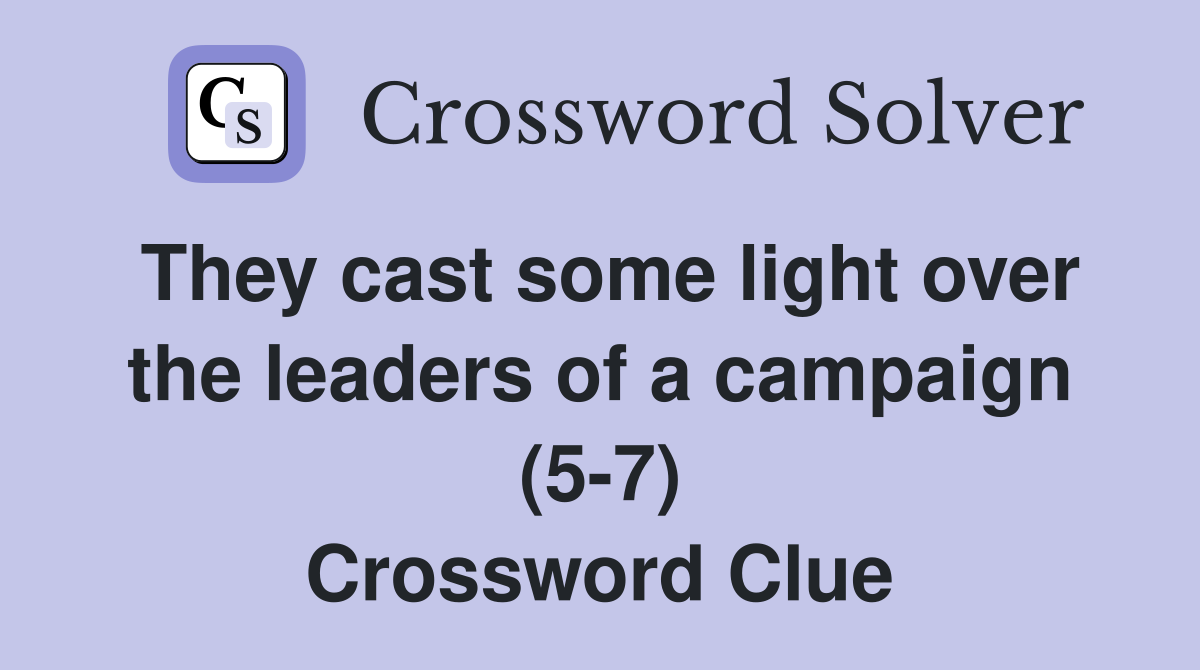 They cast some light over the leaders of a campaign (5-7) Crossword Clue
