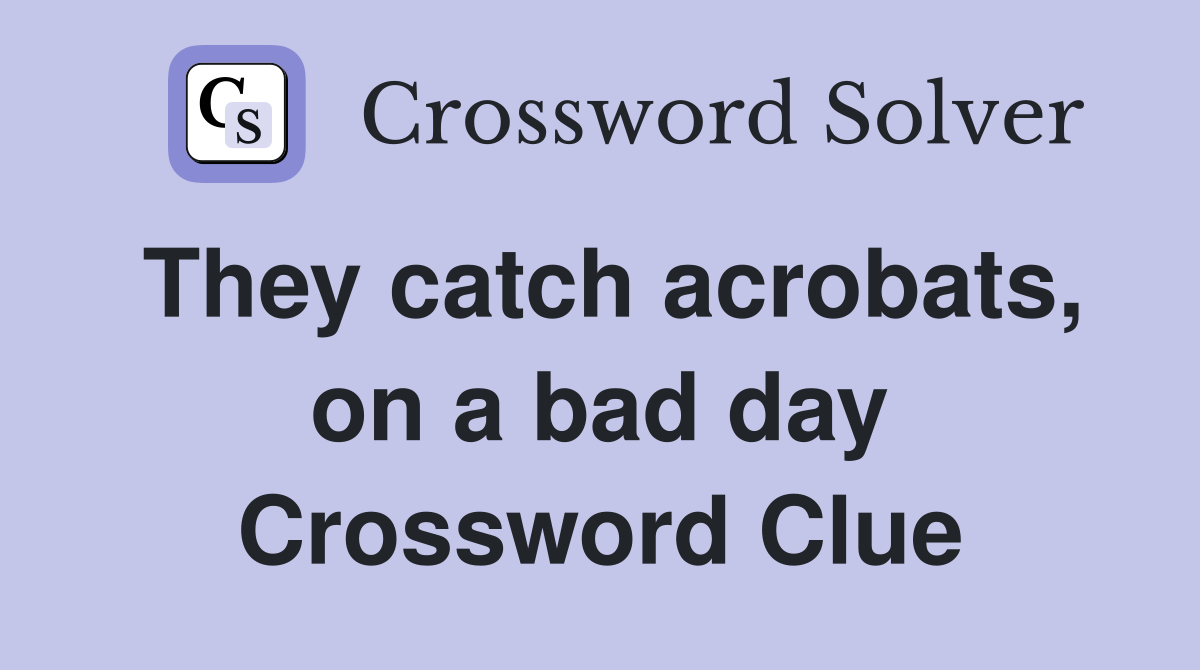 They catch acrobats, on a bad day Crossword Clue