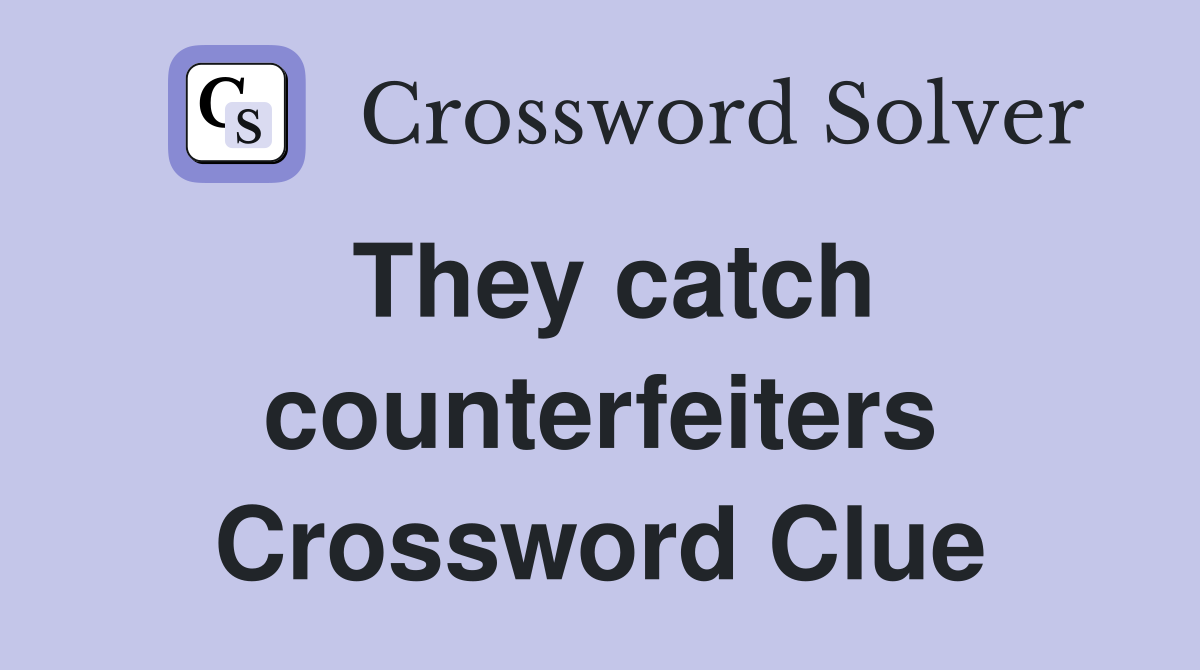 They catch counterfeiters Crossword Clue