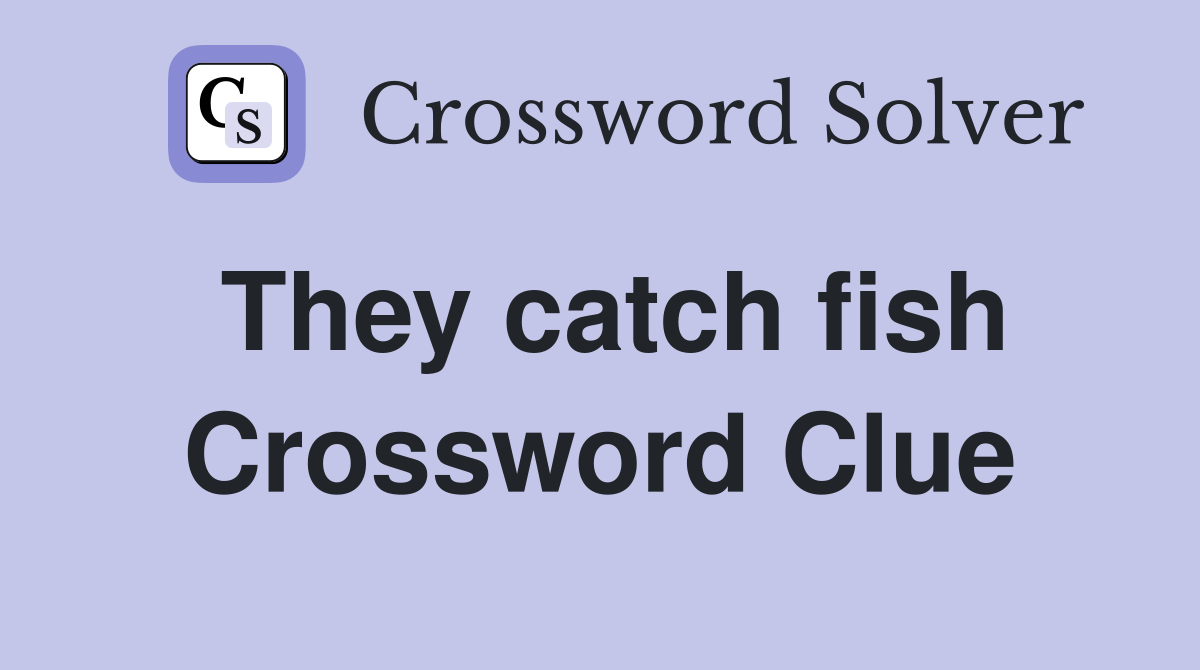 They catch fish Crossword Clue