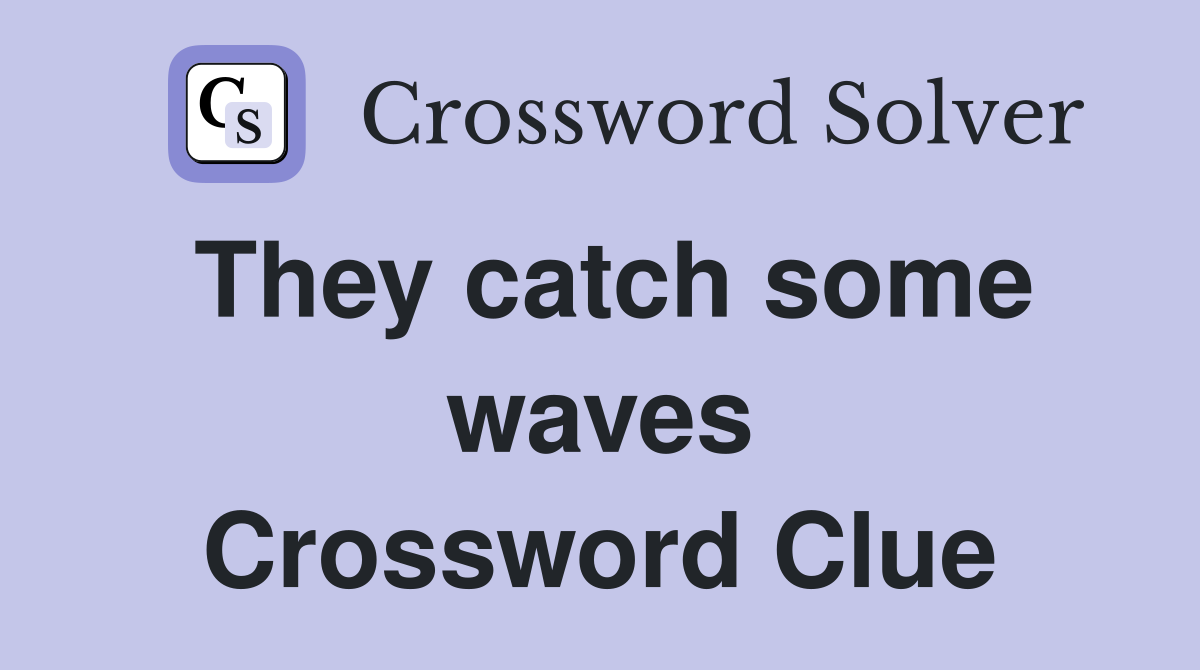 They catch some waves Crossword Clue