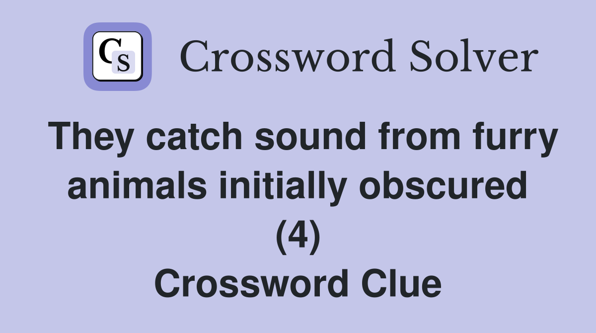 They catch sound from furry animals initially obscured (4) Crossword Clue