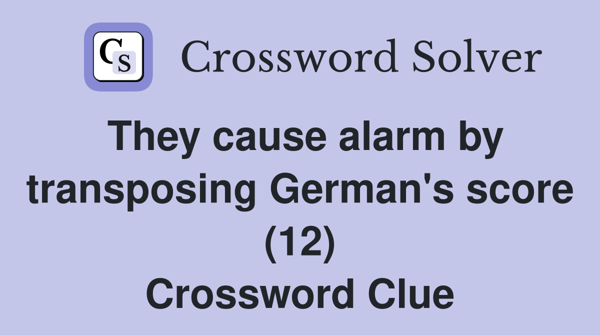 They cause alarm by transposing German's score (12) Crossword Clue