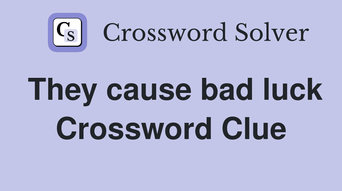 They cause bad luck Crossword Clue