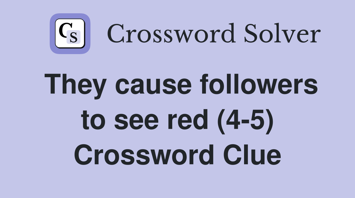 They cause followers to see red (4-5) Crossword Clue