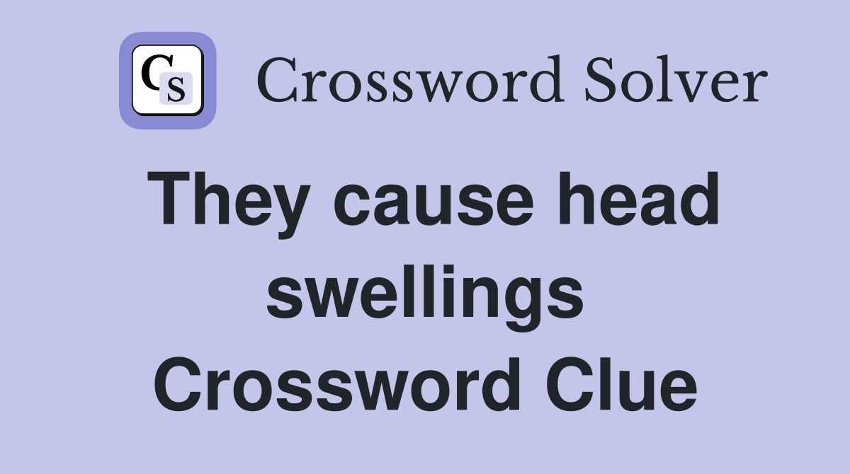 They cause head swellings Crossword Clue