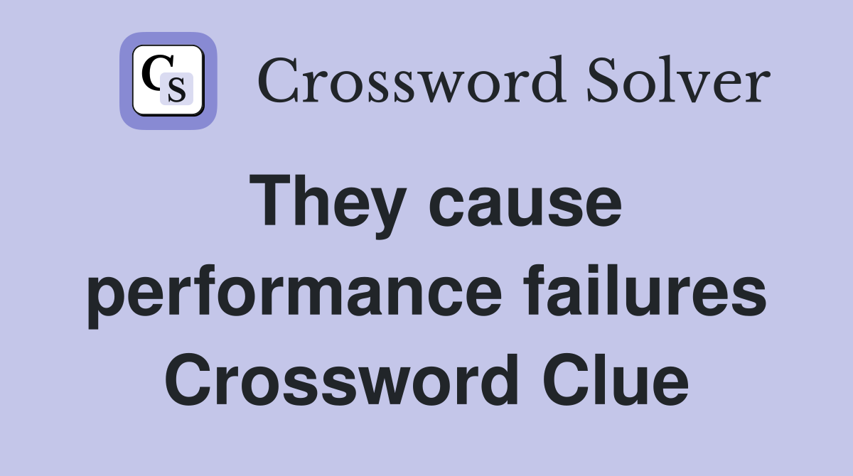 They cause performance failures Crossword Clue