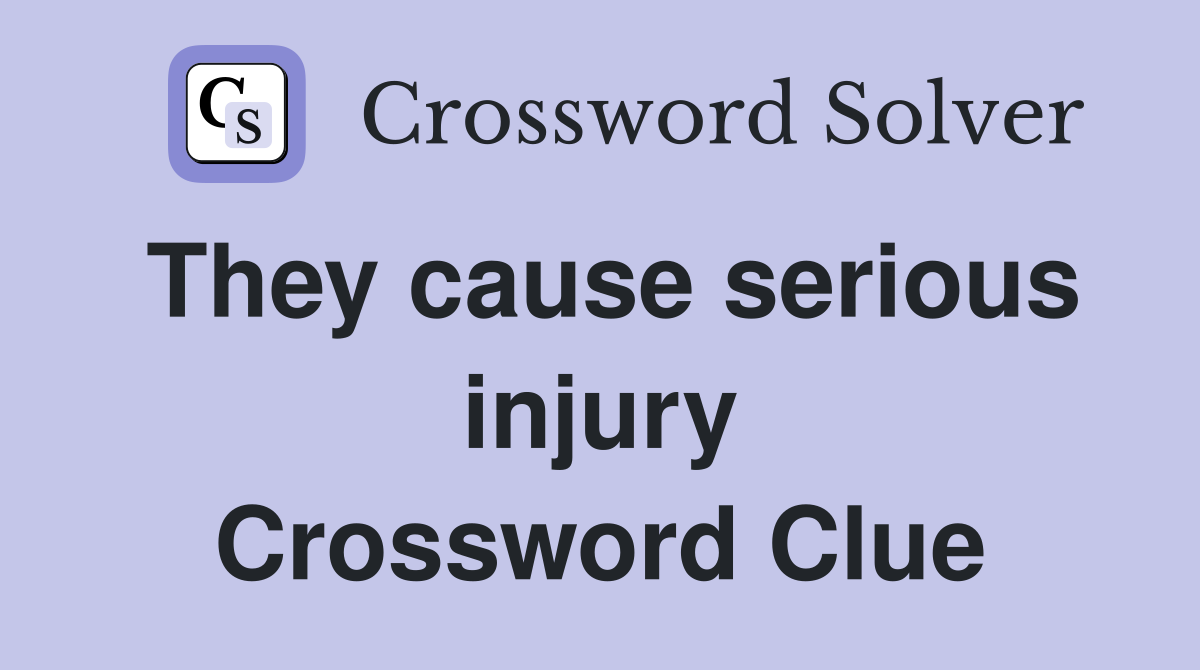 They cause serious injury Crossword Clue