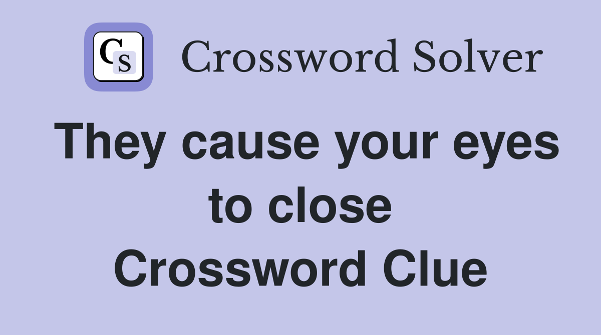 They cause your eyes to close Crossword Clue