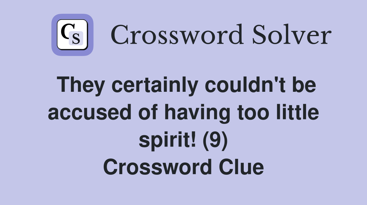 They certainly couldn't be accused of having too little spirit! (9) Crossword Clue