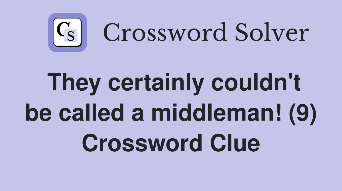 They certainly couldn't be called a middleman! (9) Crossword Clue