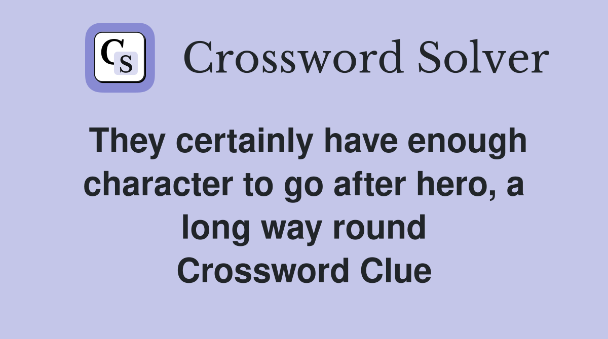 They certainly have enough character to go after hero, a long way round Crossword Clue