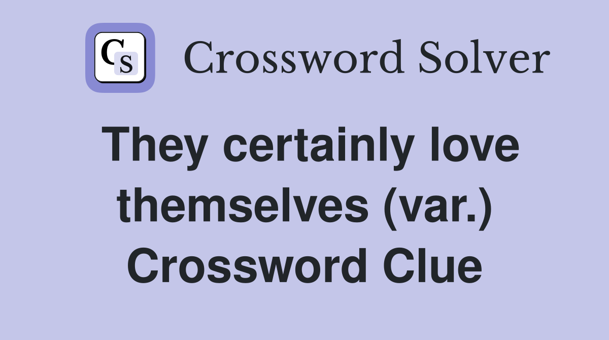 They certainly love themselves (var.) Crossword Clue