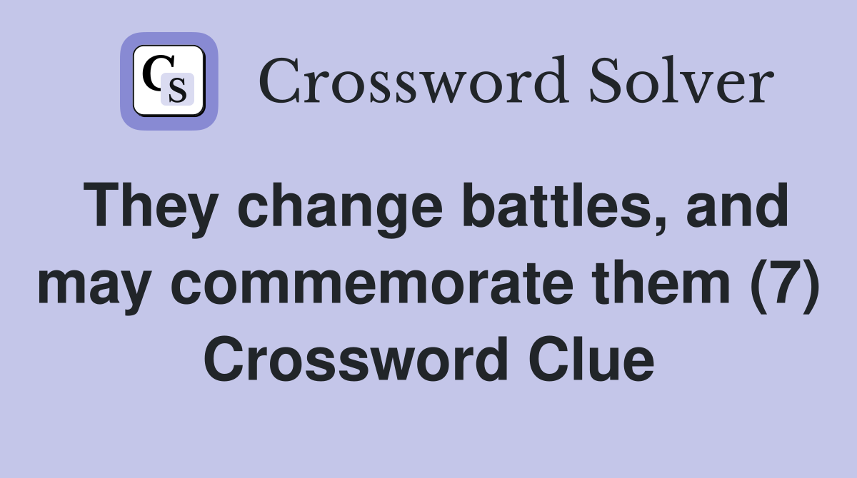 They change battles, and may commemorate them (7) Crossword Clue