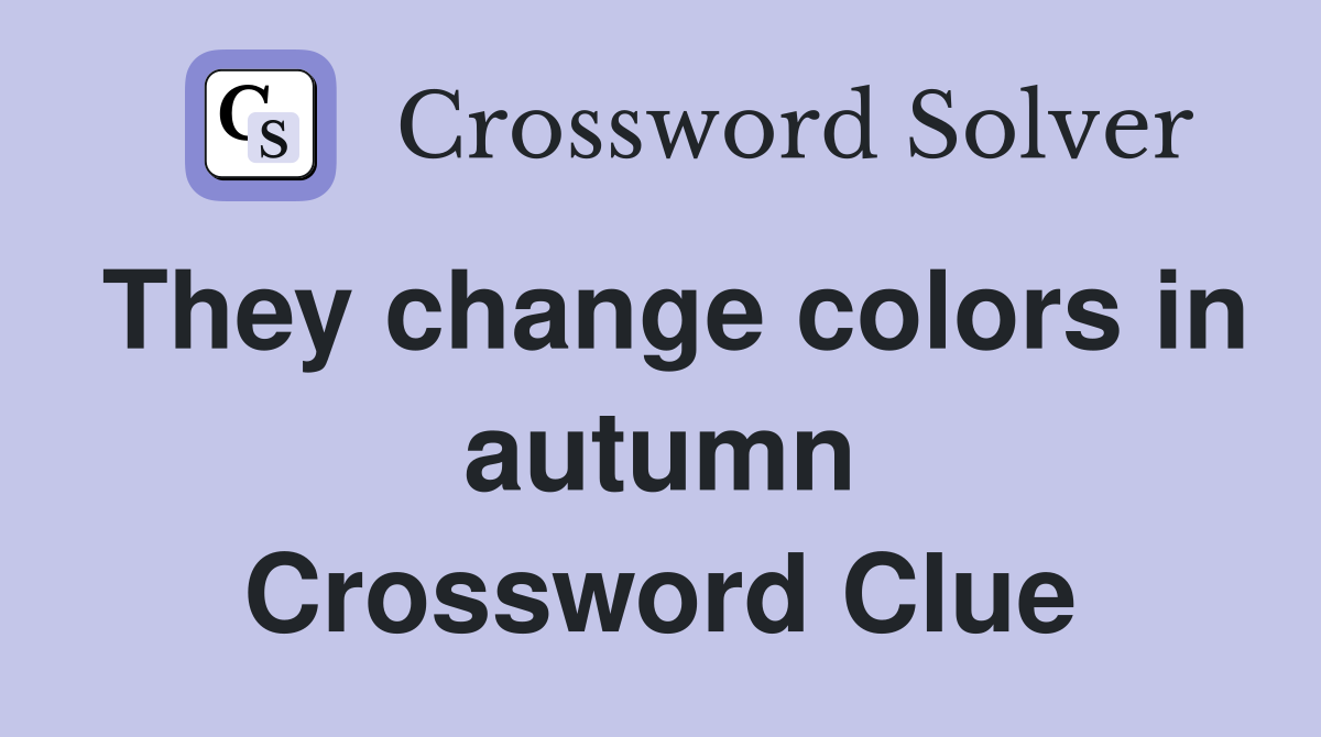 They change colors in autumn Crossword Clue