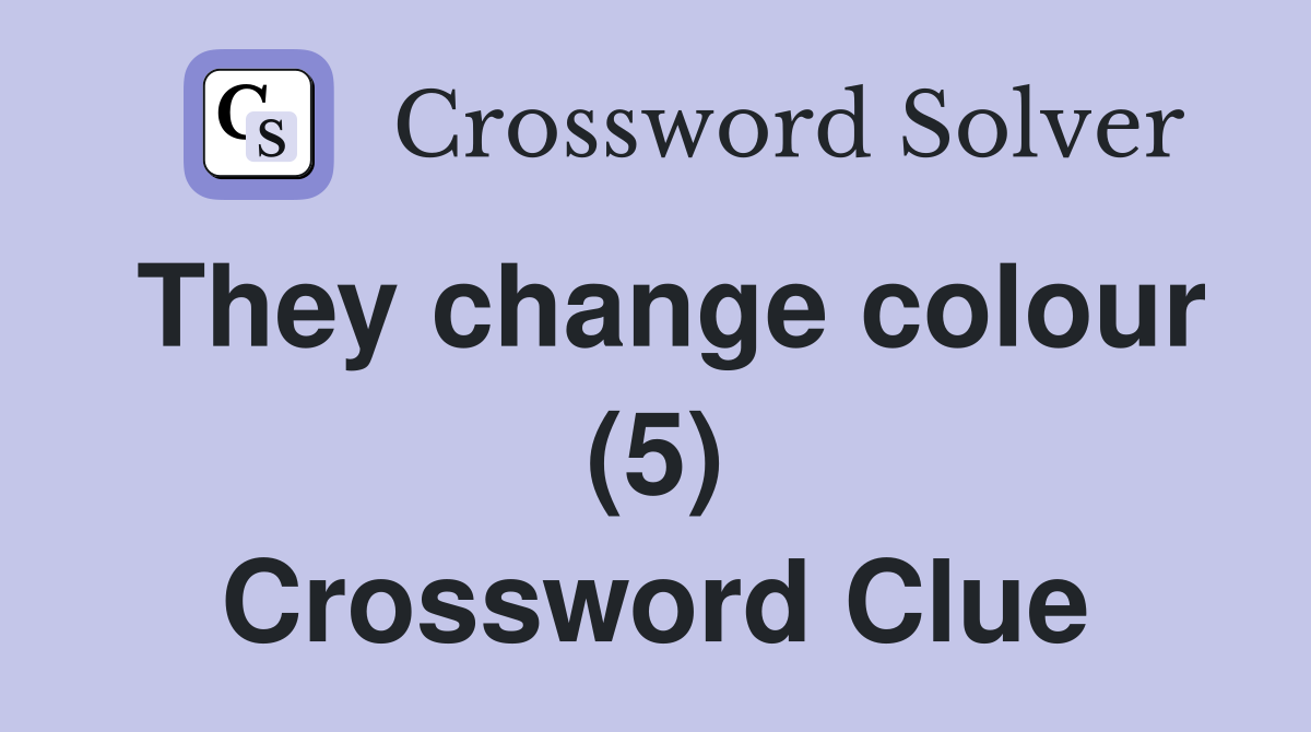 They change colour (5) Crossword Clue