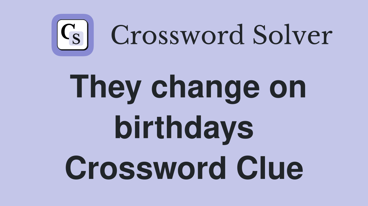 They change on birthdays Crossword Clue