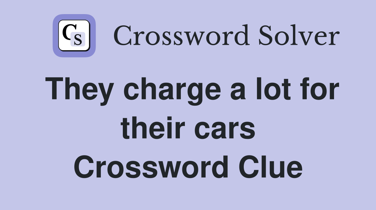 They charge a lot for their cars Crossword Clue