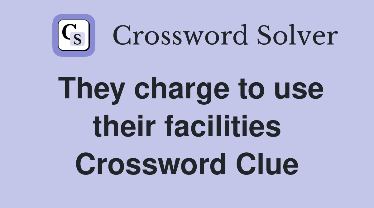 They charge to use their facilities Crossword Clue