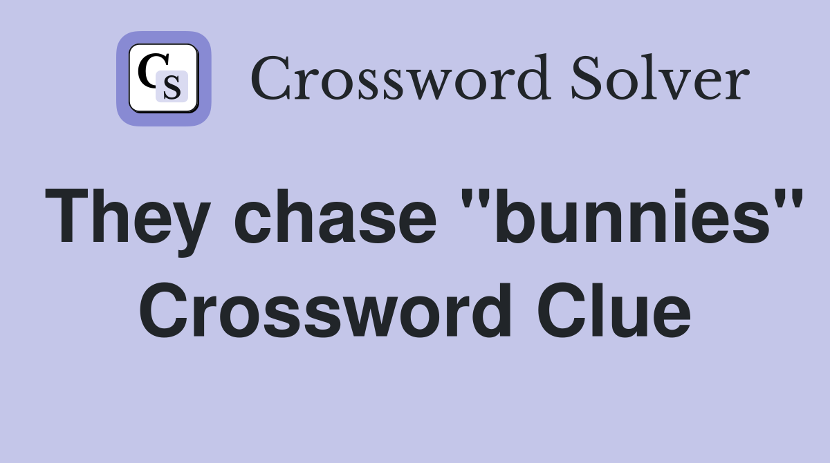 They chase "bunnies" Crossword Clue