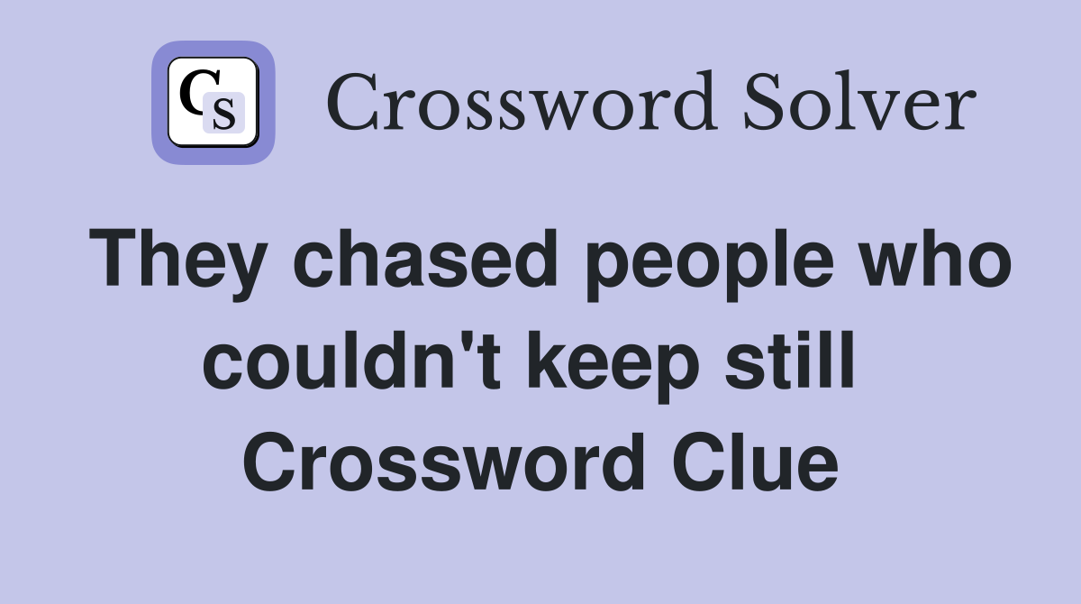 They chased people who couldn't keep still  Crossword Clue