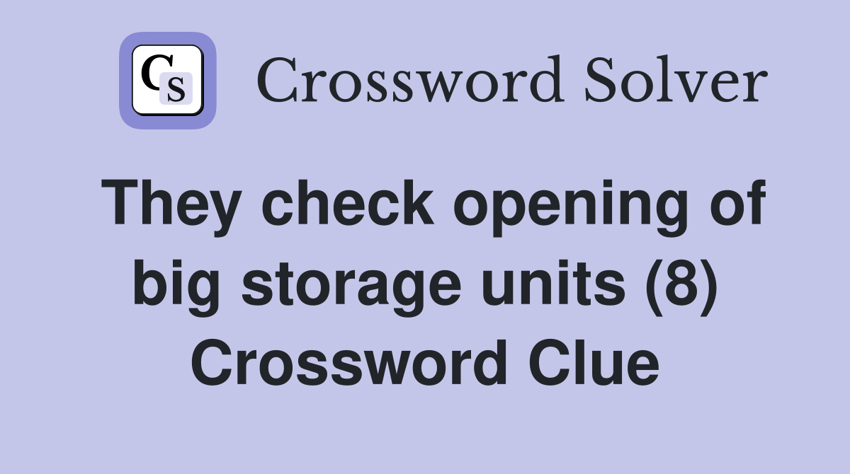 They check opening of big storage units (8) Crossword Clue
